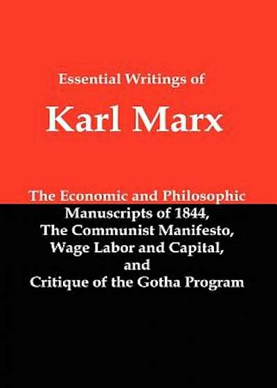 Essential Writings of Karl Marx: Economic and Philosophic Manuscripts, Communist Manifesto, Wage Labor and Capital, Critique of the Gotha Program, Paperback