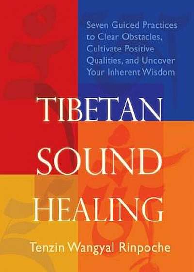 Tibetan Sound Healing: Seven Guided Practices to Clear Obstacles, Cultivate Positive Qualities, and Uncover Your Inherent Wisdom 'With CD (Audio)', Paperback
