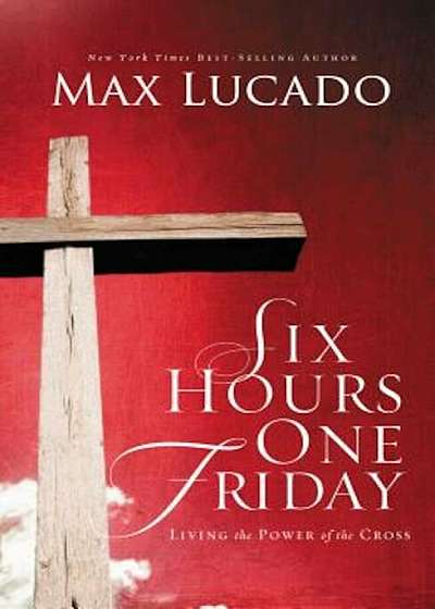 Six Hours One Friday: Living in the Power of the Cross, Paperback