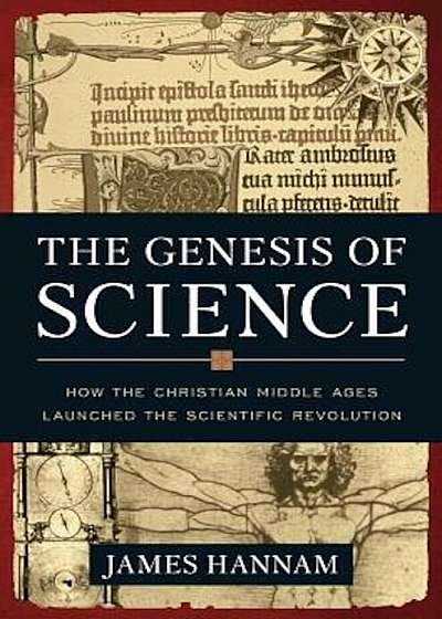 The Genesis of Science: How the Christian Middle Ages Launched the Scientific Revolution, Hardcover