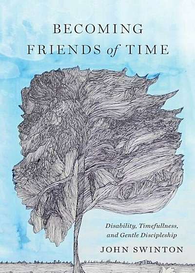 Becoming Friends of Time: Disability, Timefullness, and Gentle Discipleship, Paperback