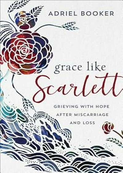 Grace Like Scarlett: Grieving with Hope After Miscarriage and Loss, Paperback