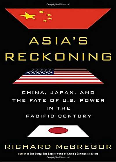 Asia's Reckoning: China, Japan, and the Fate of U.S. Power in the Pacific Century, Hardcover