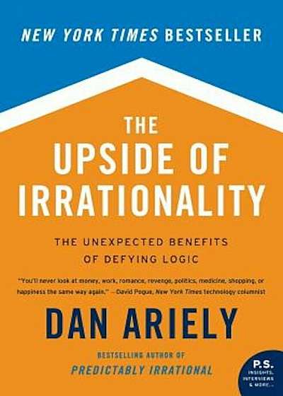 The Upside of Irrationality: The Unexpected Benefits of Defying Logic, Paperback