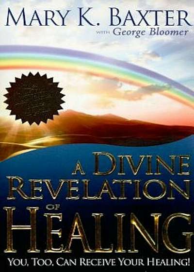 A Divine Revelation of Healing: You, Too, Can Receive Your Healing Today!, Paperback