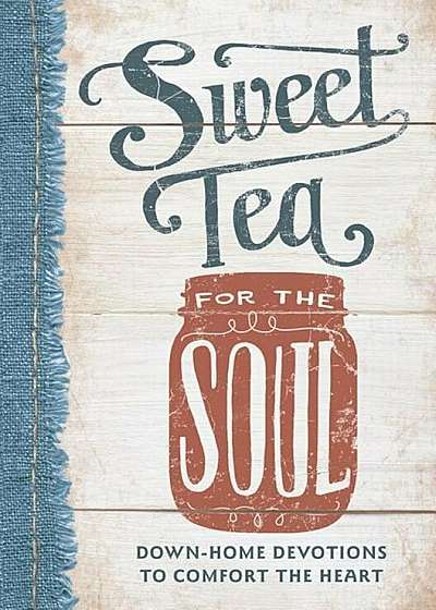 Sweet Tea for the Soul: Down-Home Devotions to Comfort the Heart, Hardcover