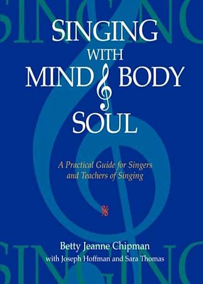 Singing with Mind, Body, and Soul: A Practical Guide for Singers and Teachers of Singing, Paperback