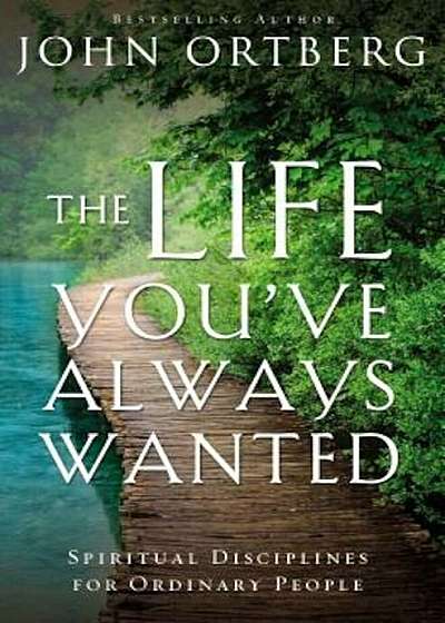 The Life You've Always Wanted: Spiritual Disciplines for Ordinary People, Paperback