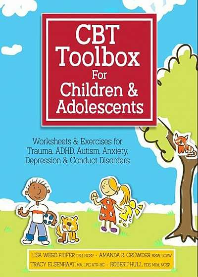 CBT Toolbox for Children and Adolescents: Over 220 Worksheets & Exercises for Trauma, ADHD, Autism, Anxiety, Depression & Conduct Disorders, Paperback