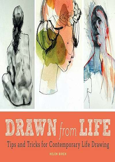 Drawn from Life: Tips and Tricks for Contemporary Life Drawing, Paperback