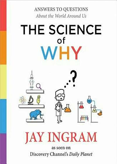 The Science of Why: Answers to Questions about the World Around Us, Hardcover