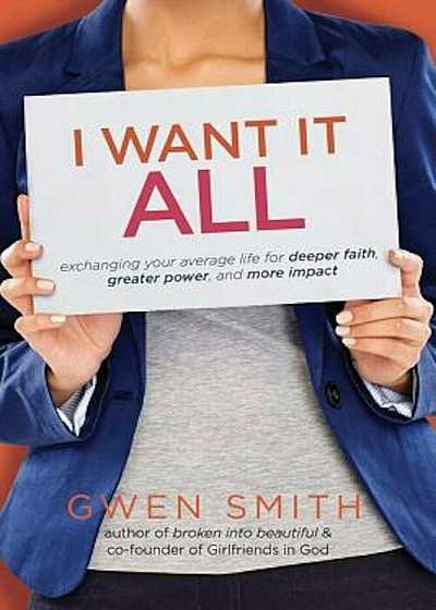 I Want It All: Exchanging Your Average Life for Deeper Faith, Greater Power, and More Impact, Paperback