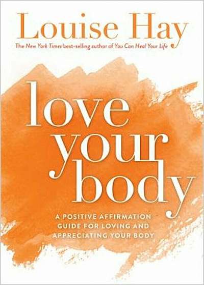 Love Your Body: A Positive Affirmation Guide for Loving and Appreciating Your Body, Paperback