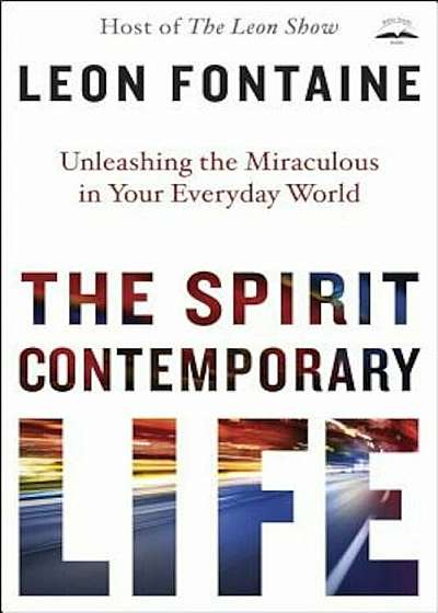 The Spirit Contemporary Life: Unleashing the Miraculous in Your Everyday World, Hardcover