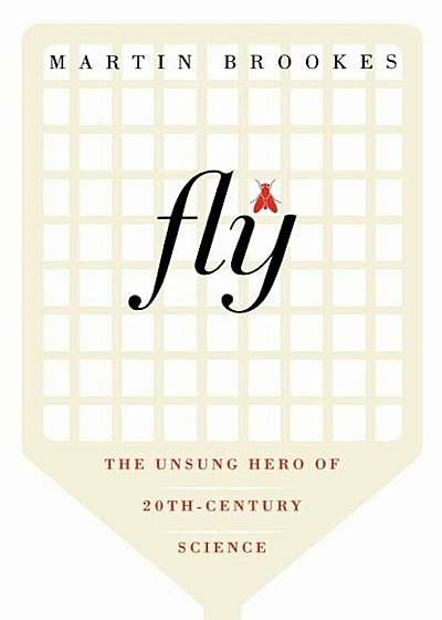 Fly: The Unsung Hero of Twentieth-Century Science, Paperback