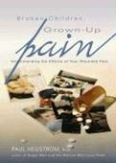 Broken Children, Grown-Up Pain (Revised): Understanding the Effects of Your Wounded Past, Paperback