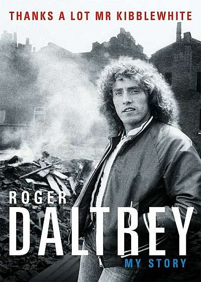 Roger Daltrey: Thanks a lot Mr Kibblewhite, Hardcover