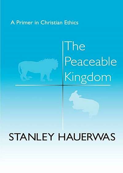 The Peaceable Kingdom: A Primer in Christian Ethics, Paperback