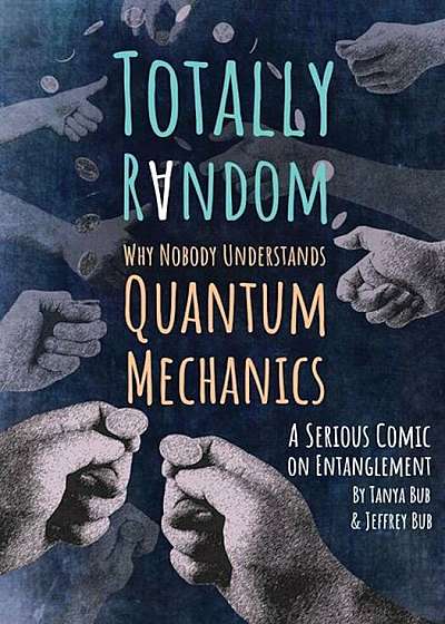Totally Random: Why Nobody Understands Quantum Mechanics (a Serious Comic on Entanglement), Paperback