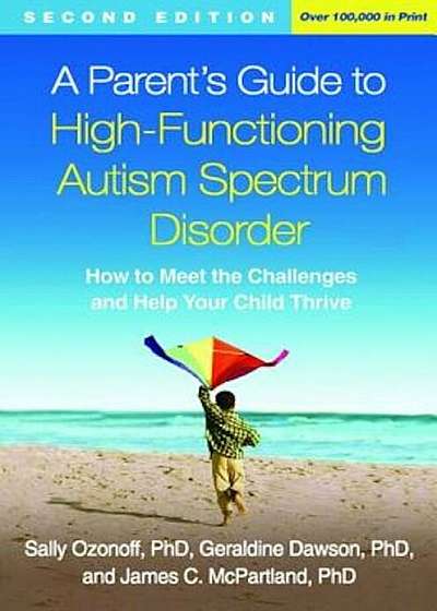 A Parent's Guide to High-Functioning Autism Spectrum Disorder, Second Edition: How to Meet the Challenges and Help Your Child Thrive, Paperback