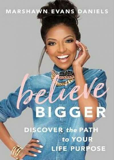Believe Bigger: Discover the Path to Your Life Purpose, Hardcover
