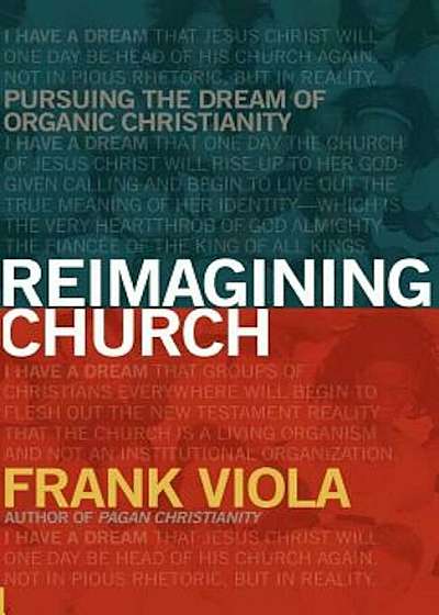 Reimagining Church: Pursuing the Dream of Organic Christianity, Paperback