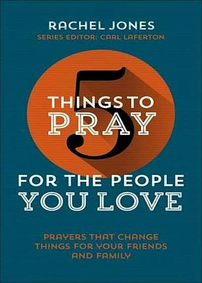 5 Things to Pray for the People You Love, Paperback