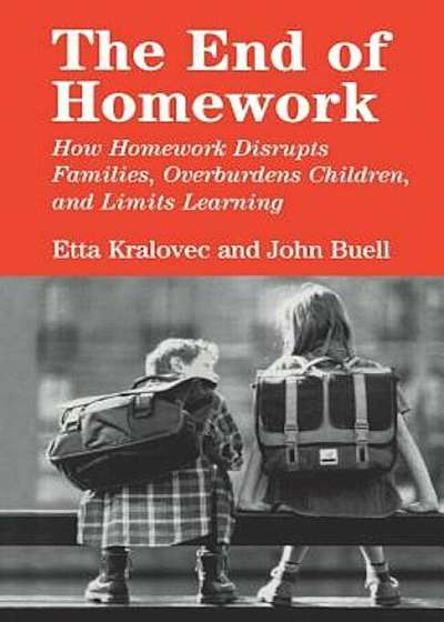The End of Homework: How Homework Disrupts Families, Overburdens Children, and Limits Learning, Paperback