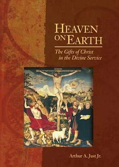 Heaven on Earth: The Gifts of Christ in the Divine Service, Paperback