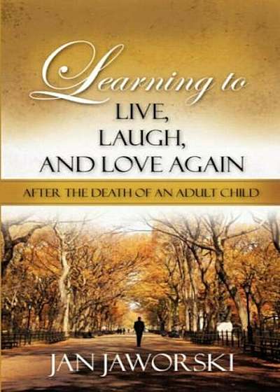 Learning to Live, Laugh, and Love Again After the Death of an Adult Child, Paperback