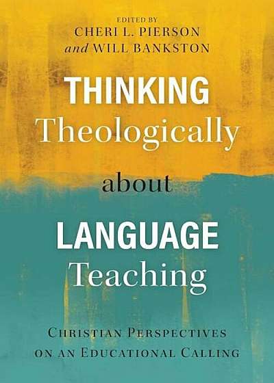 Thinking Theologically about Language Teaching: Christian Perspectives on an Educational Calling, Paperback