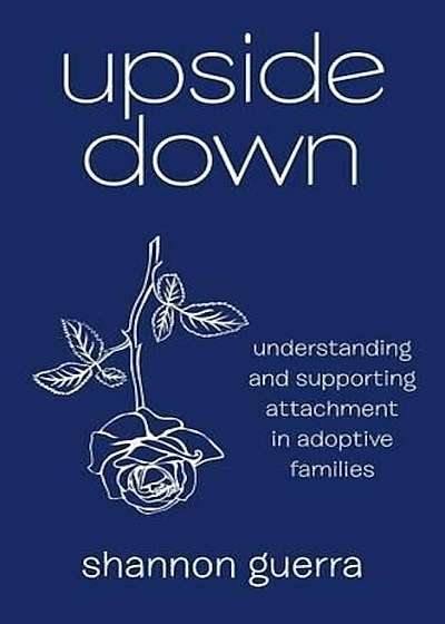 Upside Down: Understanding and Supporting Attachment in Adoptive Families, Paperback