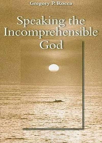 Speaking the Incomprehensible God, Paperback