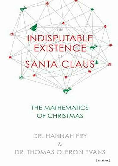 The Indisputable Existence of Santa Claus: The Mathematics of Christmas, Hardcover