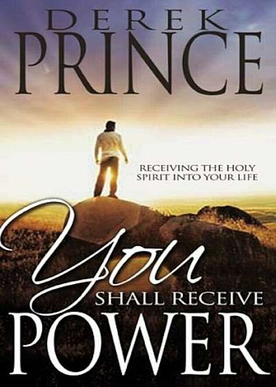 You Shall Receive Power: Receiving the Presence of the Holy Spirit Into Your Life, Paperback
