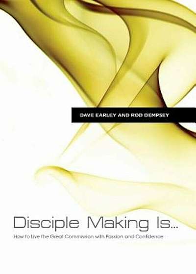 Disciple Making Is...: How to Live the Great Commission with Passion and Confidence, Paperback