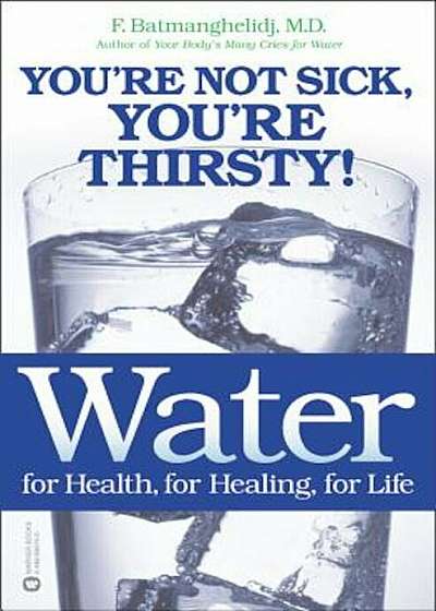 Water: For Health, for Healing, for Life: You're Not Sick, You're Thirsty!, Paperback