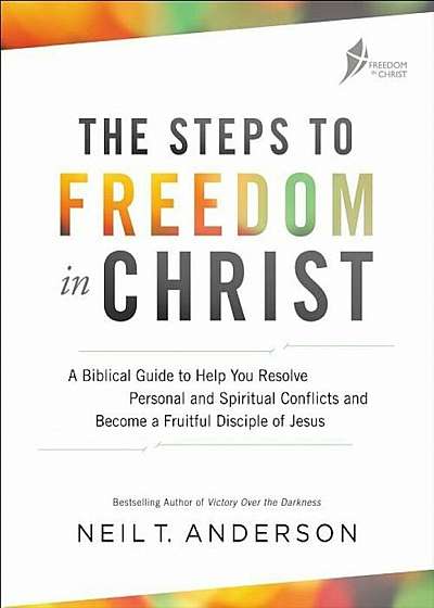 The Steps to Freedom in Christ: A Biblical Guide to Help You Resolve Personal and Spiritual Conflicts and Become a Fruitful Disciple of Jesus, Paperback