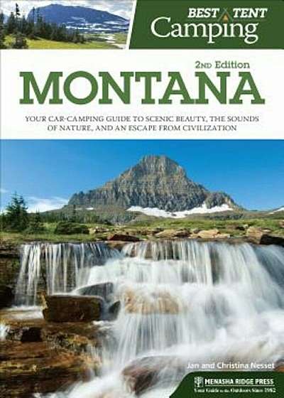 Best Tent Camping: Montana: Your Car-Camping Guide to Scenic Beauty, the Sounds of Nature, and an Escape from Civilization, Paperback