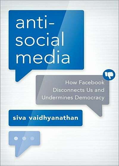 Antisocial Media: How Facebook Disconnects Us and Undermines Democracy, Hardcover