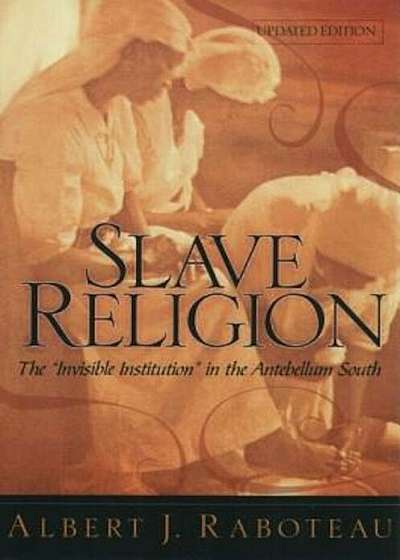 Slave Religion: The 'Invisible Institution' in the Antebellum South, Paperback