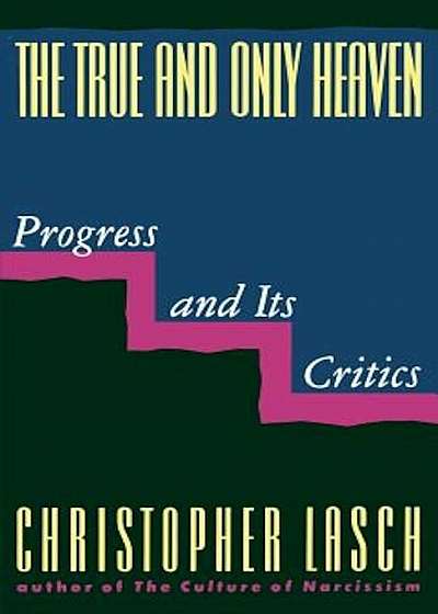 The True and Only Heaven: Progress and Its Critics, Paperback