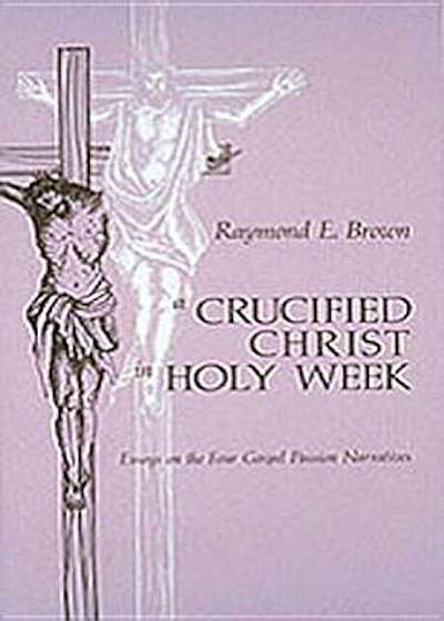 Crucified Christ in Holy Week: Essays on the Four Gospel Passion Narratives, Paperback