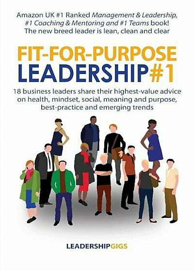 Fit-For-Purpose Leadership '1: 18 Business Leaders Share Their Highest-Value Advice on Health, Mindset, Social, Meaning and Purpose, Best-Practice an, Paperback