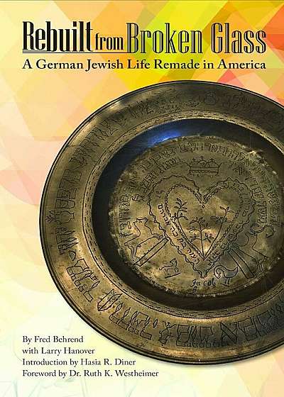 Rebuilt from Broken Glass: A German Jewish Life Remade in America, Hardcover