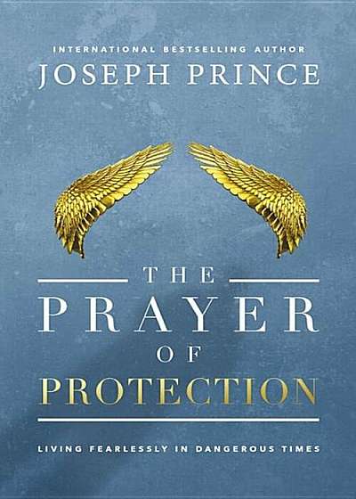 The Prayer of Protection: Living Fearlessly in Dangerous Times, Paperback