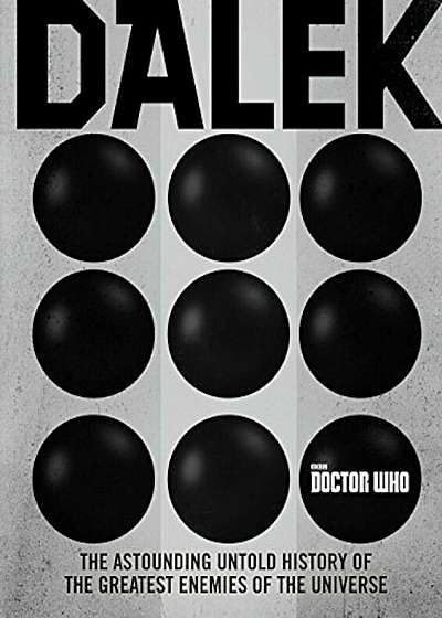 Doctor Who: Dalek: The Astounding Untold History of the Greatest Enemies of the Universe, Hardcover