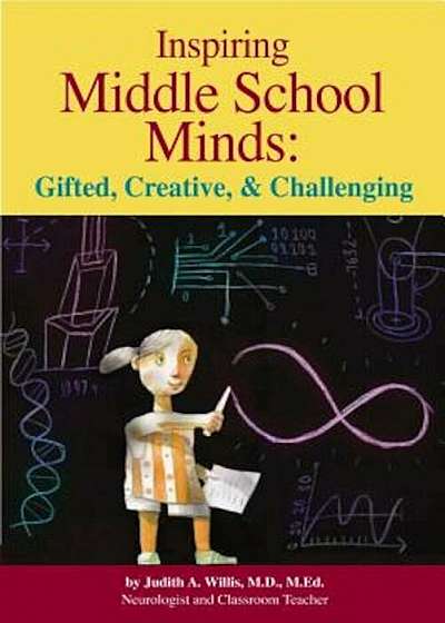 Inspiring Middle School Minds: Gifted, Creative, and Challenging; Brain- And Research-Based Strategies to Enhance Learning for Gifted Students, Paperback