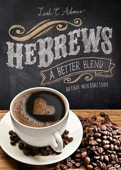 Hebrews a Better Blend: An Eight-Week Bible Study, Paperback