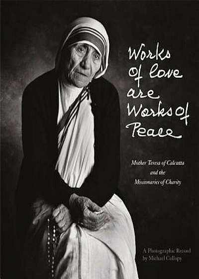 Works of Love Are Works of Peace: Mother Teresa of Calcutta and the Missionaries of Charity, Paperback